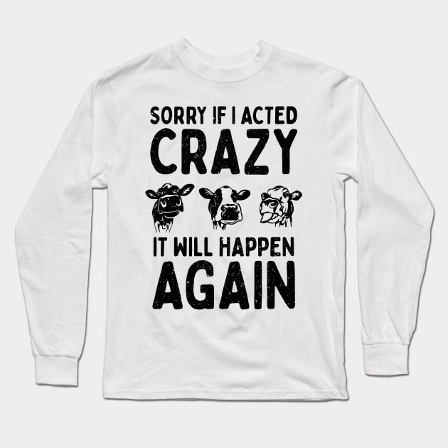 Sorry If I Acted Crazy It Will Happen Again Long Sleeve T-Shirt by Aratack Kinder